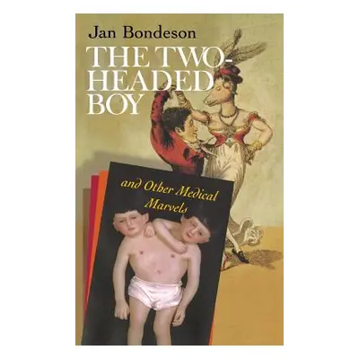 "Two-Headed Boy, and Other Medical Marvels" - "" ("Bondeson Jan")