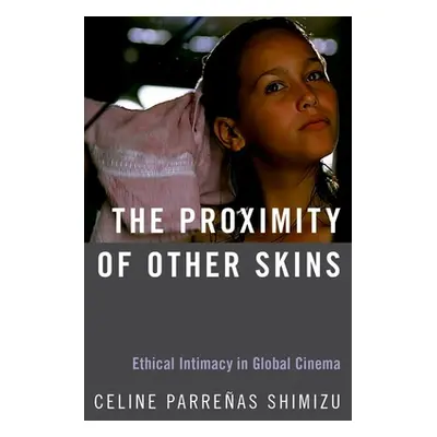 "The Proximity of Other Skins: Ethical Intimacy in Global Cinema" - "" ("Parreas Shimizu Celine"