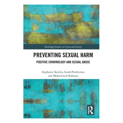 "Preventing Sexual Harm: Positive Criminology and Sexual Abuse" - "" ("Kewley Stephanie")