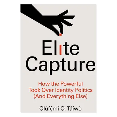 "Elite Capture: How the Powerful Took Over Identity Politics (and Everything Else)" - "" ("Tw Ol