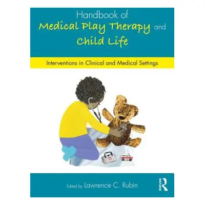 "Handbook of Medical Play Therapy and Child Life: Interventions in Clinical and Medical Settings