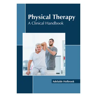 "Physical Therapy: A Clinical Handbook" - "" ("Holbrook Adelaide")