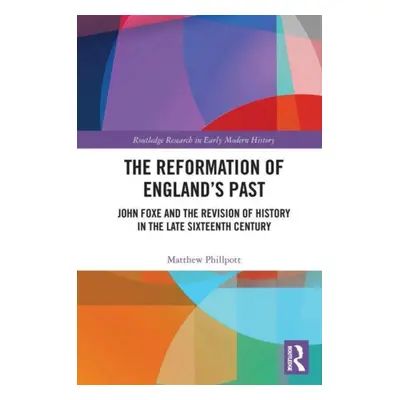 "The Reformation of England's Past: John Foxe and the Revision of History in the Late Sixteenth 