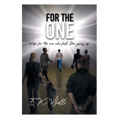 "For the One: Hope for the One Who Feels Like Giving Up." - "" ("Wells E. K.")