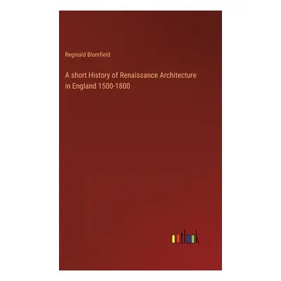 "A short History of Renaissance Architecture in England 1500-1800" - "" ("Blomfield Reginald")