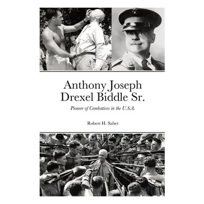 "Anthony Joseph Drexel Biddle Sr.: Pioneer of Combatives in the U.S.A." - "" ("Sabet Robert H.")