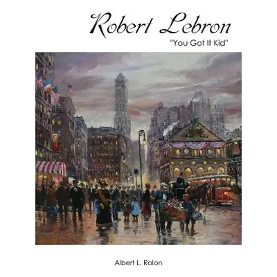 "Robert Lebron: You Got It Kid""" - "" ("Rolon Albert L.")