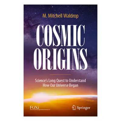 "Cosmic Origins: Science's Long Quest to Understand How Our Universe Began" - "" ("Waldrop M. Mi