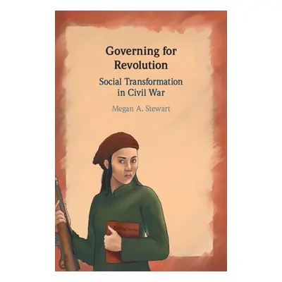 "Governing for Revolution: Social Transformation in Civil War" - "" ("Stewart Megan A.")