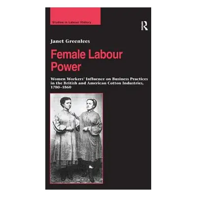 "Female Labour Power: Women Workers' Influence on Business Practices in the British and American