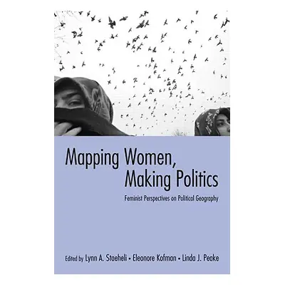 "Mapping Women, Making Politics: Feminist Perspectives on Political Geography" - "" ("Staeheli L