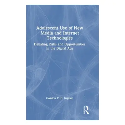 "Adolescent Use of New Media and Internet Technologies: Debating Risks and Opportunities in the 