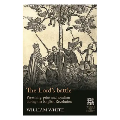 "The Lord's Battle: Preaching, Print and Royalism During the English Revolution" - "" ("White Wi