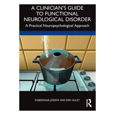 "A Clinician's Guide to Functional Neurological Disorder: A Practical Neuropsychological Approac