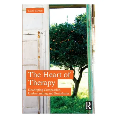 "The Heart of Therapy: Developing Compassion, Understanding and Boundaries" - "" ("Barnett Laura