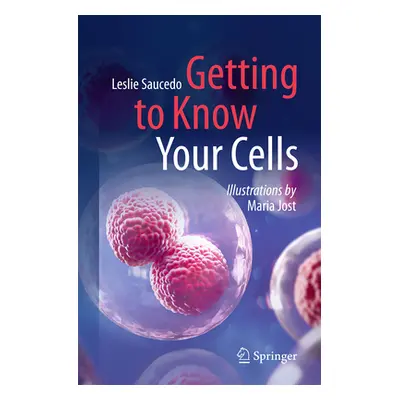 "Getting to Know Your Cells" - "" ("Saucedo Leslie")