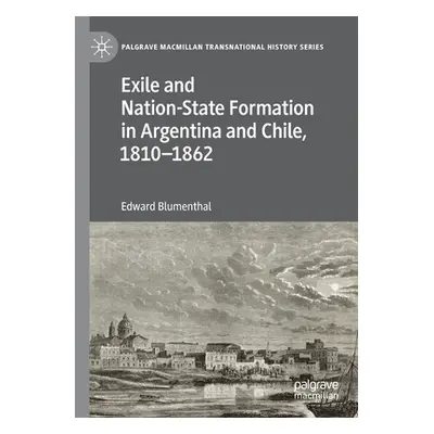 "Exile and Nation-State Formation in Argentina and Chile, 1810-1862" - "" ("Blumenthal Edward")