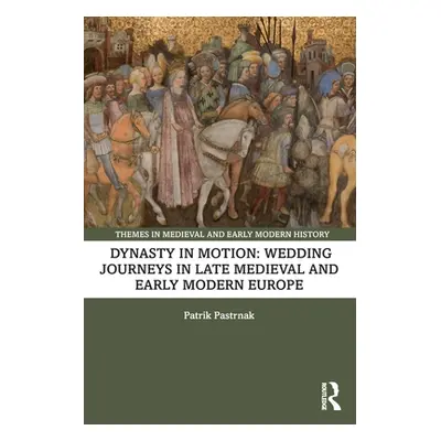 "Dynasty in Motion: Wedding Journeys in Late Medieval and Early Modern Europe" - "" ("Pastrnak P