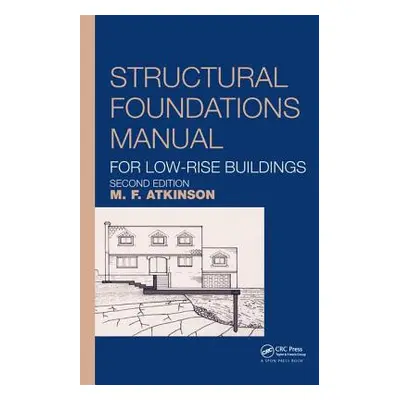 "Structural Foundations Manual for Low-Rise Buildings" - "" ("Atkinson Michael")