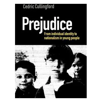 "Prejudice: From Individual Identity to Nationalism in Young People" - "" ("Cullingford Cedric (