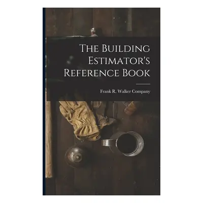 "The Building Estimator's Reference Book" - "" ("Frank R Walker Company")