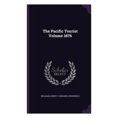 "The Pacific Tourist Volume 1876" - "" ("T Williams Henry")