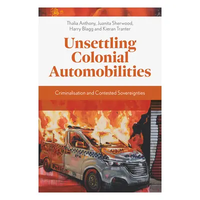 "Unsettling Colonial Automobilities: Criminalisation and Contested Sovereignties" - "" ("Anthony