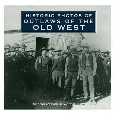 "Historic Photos of Outlaws of the Old West" - "" ("Johnson Larry")