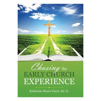 "Chasing the Early Church Experience" - "" ("Davis Ed D. Katherine Moore")