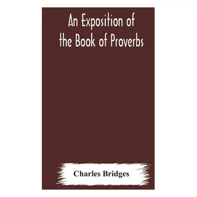 "An exposition of the Book of Proverbs" - "" ("Bridges Charles")