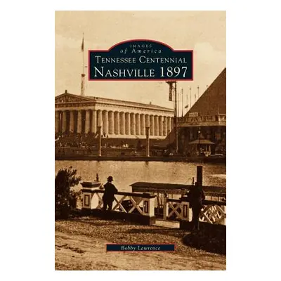 "Tennessee Centennial: Nashville 1897" - "" ("Lawrence Bobby")