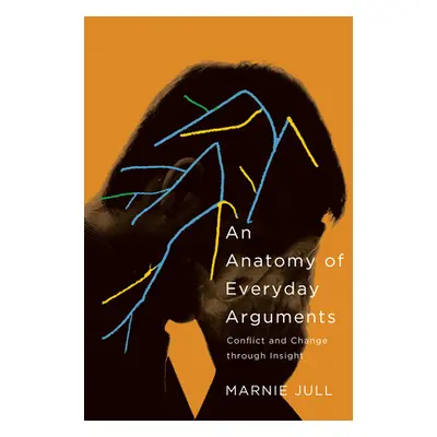 "An Anatomy of Everyday Arguments: Conflict and Change Through Insight" - "" ("Jull Marnie")