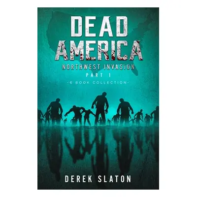 "Dead America The Northwest Invasion Part One - 6 Book Collection" - "" ("Slaton Derek")