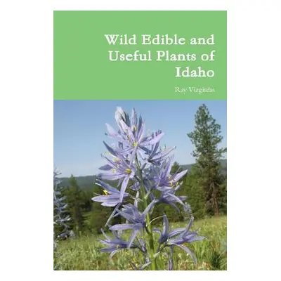 "Wild Edible and Useful Plants of Idaho" - "" ("Vizgirdas Ray")