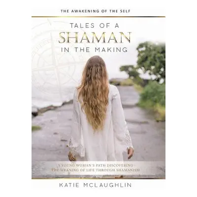 "Tales of a Shaman in the Making: The Awakening of the Self" - "" ("McLaughlin Katie")