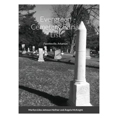 "Evergreen Cemetery Burial List: Fayetteville, Arkansas" - "" ("Heifner Marilyn Lyles Johnson")