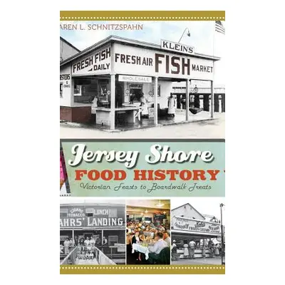 "Jersey Shore Food History: Victorian Feasts to Boardwalk Treats" - "" ("Schnitzspahn Karen L.")