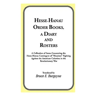 "Hesse-Hanau Order Books, A Diary and Roster: A Collection of Items Concerning the Hesse-Hanau C