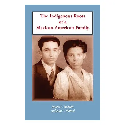 "The Indigenous Roots of a Mexican-American Family" - "" ("Morales Donna S.")