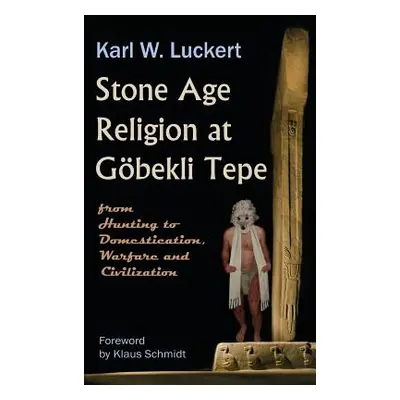 "Stone Age Religion at Goebekli Tepe" - "" ("Luckert Karl W.")