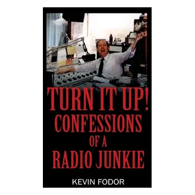 "Turn It Up! Confessions of a Radio Junkie" - "" ("Fodor Kevin")