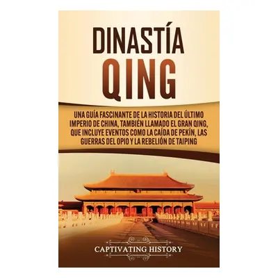 "Dinasta Qing: Una gua fascinante de la historia del ltimo imperio de China, tambin llamado el G