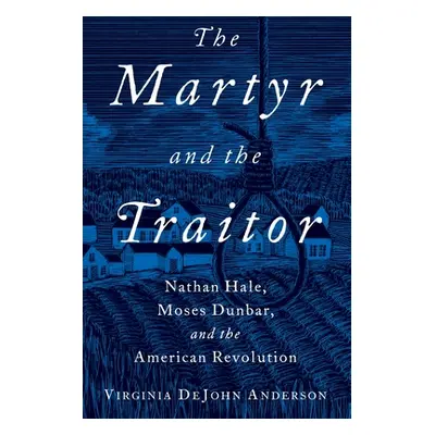 "The Martyr and the Traitor: Nathan Hale, Moses Dunbar, and the American Revolution" - "" ("Ande