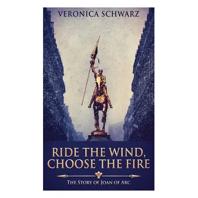 "Ride The Wind, Choose The Fire: The Story Of Joan Of Arc" - "" ("Schwarz Veronica")