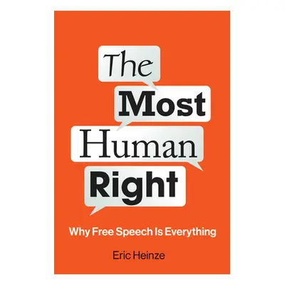 "The Most Human Right: Why Free Speech Is Everything" - "" ("Heinze Eric")