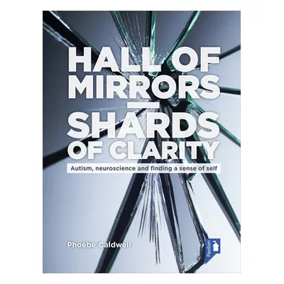 "Hall of Mirrors - Shards of Clarity: Autism, Neuroscience and Finding a Sense of Self" - "" ("C