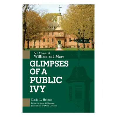 "Glimpses of a Public Ivy: 50 Years at William & Mary" - "" ("Holmes David L.")