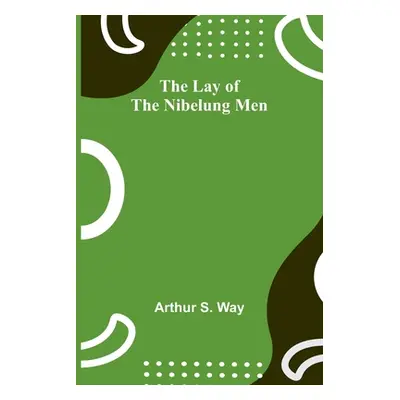 "The Lay of the Nibelung Men" - "" ("S. Way Arthur")