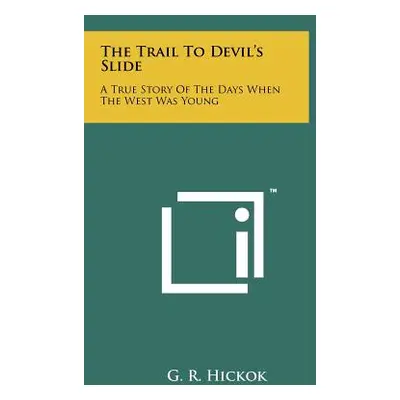 "The Trail To Devil's Slide: A True Story Of The Days When The West Was Young" - "" ("Hickok G. 