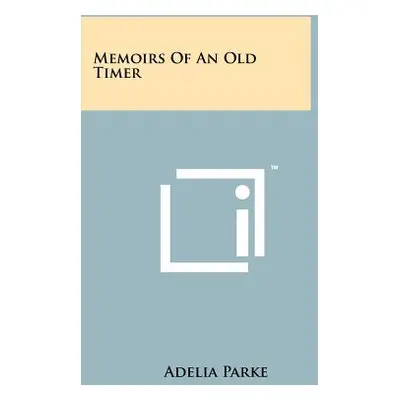 "Memoirs Of An Old Timer" - "" ("Parke Adelia")